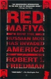 Red Mafiya: How the Russian Mob Has Invaded America: Robert I. Friedman