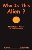 Who is This Alien? This Higher Power in the Universe: LOU BARRETO