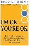 I`M OK YOU`RE OK: Thomas A Harris MD