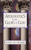 Apologetics To The Glory Of God: John Frame