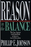 Reason in the Balance: The Case Against Naturalism in Science, Law & Education: Phillip Johnson