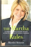 The Martha Rules: 10 Essentials for Achieving Success as You Start, Build, or Manage a Business: Martha Stewart