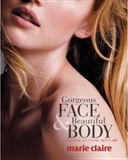 Marie Claire Gorgeous Face & Beautiful Body: A Guide to Total Skin Care: Editors of Marie Claire