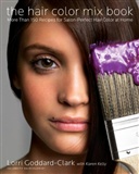 The Hair Color Mix Book: More Than 150 Recipes for Salon-Perfect Color at Home: Lorri Goddard-Clark