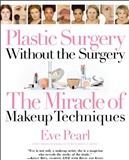 Plastic Surgery Without the Surgery: The Miracle of Makeup Techniques: Eve Pearl