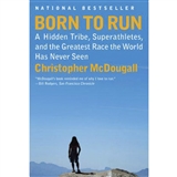 Born to Run: A Hidden Tribe, Superathletes, and the Greatest Race the World Has Never Seen: Christopher McDougall