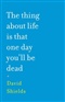 The Thing About Life Is That One Day Youll Be Dead David Shields Book