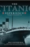 The Titanic Experience The Legend of the Unsinkable Ship Beau Riffenburgh Book
