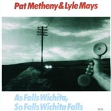 Pat Metheny and Lyle Mays: As Falls Wichita, So Falls Wichita Falls