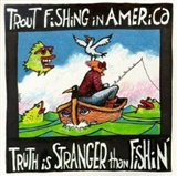 Trout Fishing in America: Truth is Stranger Than Fishin'
